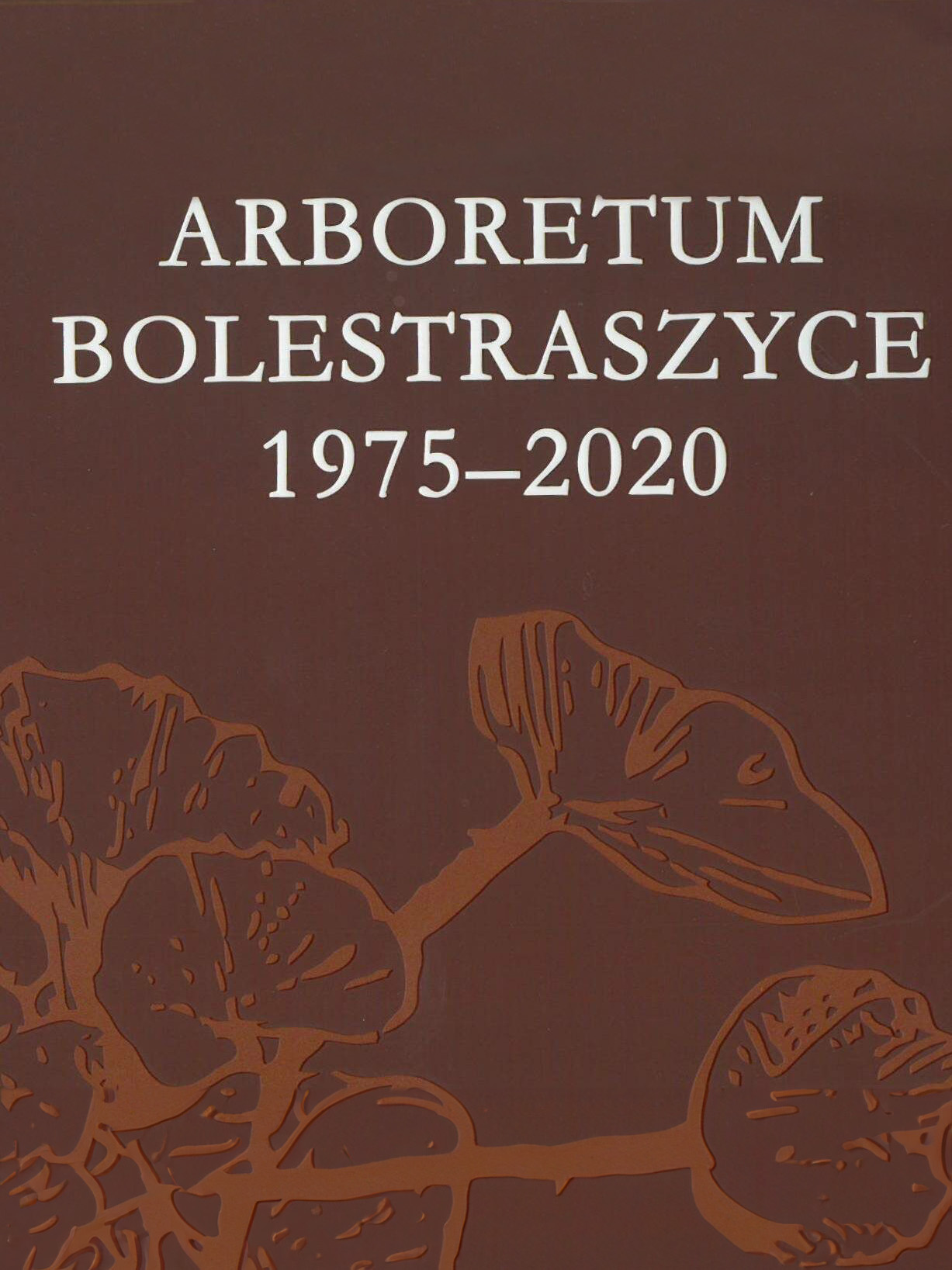 Okładka książki Arboretum Bolestraszyce 1975-2020